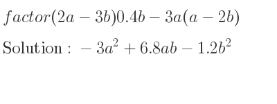 The solution to factor (2a-3b)0.4b-3a(a-2b) is -3a^2+6.8ab-1.2b^2